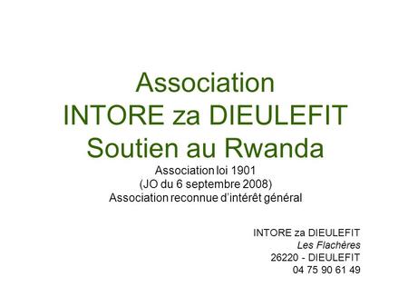 Association INTORE za DIEULEFIT Soutien au Rwanda Association loi 1901 (JO du 6 septembre 2008) Association reconnue d’intérêt général INTORE za DIEULEFIT.