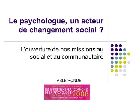 Le psychologue, un acteur du changement social ? Le psychologue, un acteur de changement social ? Louverture de nos missions au social et au communautaire.