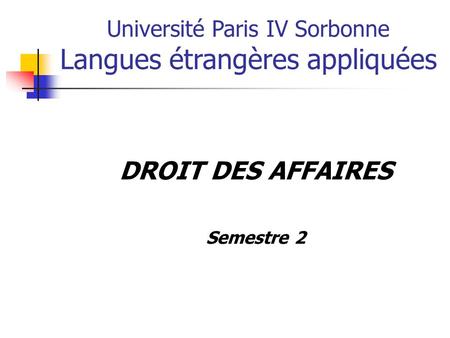 Université Paris IV Sorbonne Langues étrangères appliquées DROIT DES AFFAIRES Semestre 2.