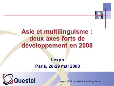I-expo 2008 – Asie & multilinguisme1 Asie et multilinguisme : deux axes forts de développement en 2008 I-expo Paris, 28-29 mai 2008.