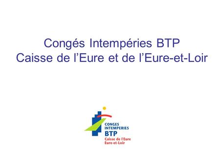Congés Intempéries BTP Caisse de lEure et de lEure-et-Loir.