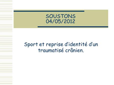 SOUSTONS 04/05/2012 Sport et reprise didentité dun traumatisé crânien.