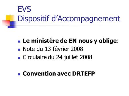 EVS Dispositif dAccompagnement Le ministère de EN nous y oblige: Note du 13 février 2008 Circulaire du 24 juillet 2008 Convention avec DRTEFP.