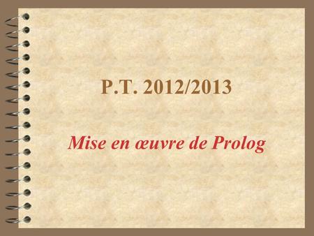 P.T. 2012/2013 Mise en œuvre de Prolog.