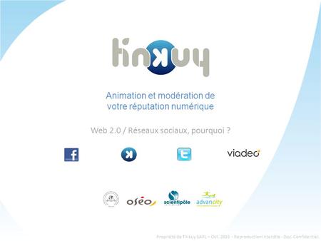 Animation et modération de votre réputation numérique Web 2.0 / Réseaux sociaux, pourquoi ? Propriété de Tinkuy SARL – Oct. 2010 - Reproduction Interdite.