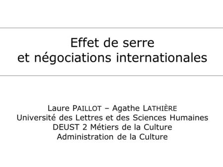 Effet de serre et négociations internationales Laure P AILLOT – Agathe L ATHIÈRE Université des Lettres et des Sciences Humaines DEUST 2 Métiers de la.