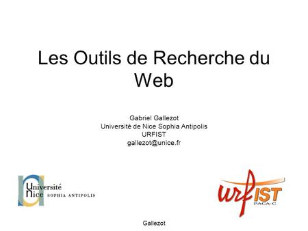 Les Outils de Recherche du Web Gabriel Gallezot Université de Nice Sophia Antipolis URFIST gallezot@unice.fr Gallezot.