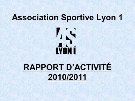 Association Sportive Lyon 1 RAPPORT DACTIVITÉ 2010/2011.