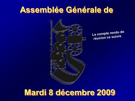 Assemblée Générale de Mardi 8 décembre 2009 Le compte rendu de réunion va suivre.