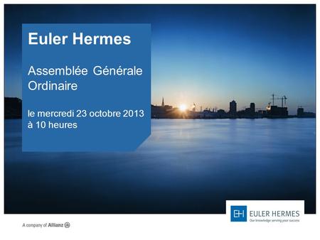 Euler Hermes Assemblée Générale Ordinaire le mercredi 23 octobre 2013 à 10 heures.