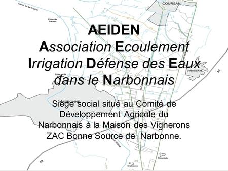 AEIDEN Association Ecoulement Irrigation Défense des Eaux dans le Narbonnais   Siège social situé au Comité de Développement Agricole du Narbonnais à la.