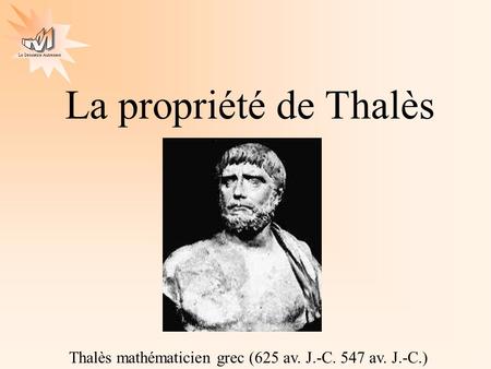 La propriété de Thalès Thalès mathématicien grec (625 av. J.-C. 547 av. J.-C.)