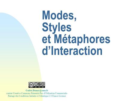 Modes, Styles et Métaphores dInteraction contrat Creative Commons Paternité-Pas d'Utilisation Commerciale- Partage des Conditions Initiales.