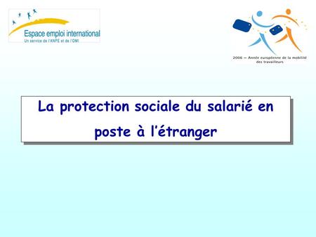 La protection sociale du salarié en poste à létranger La protection sociale du salarié en poste à létranger.