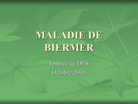 MALADIE DE BIERMER Journée de DES Octobre 2004.