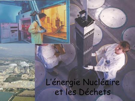 L’énergie Nucléaire et les Déchets