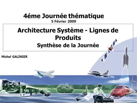 Architecture Système - Lignes de Produits Synthèse de la Journée Michel GALINIER 4éme Journée thématique 5 Février 2009.