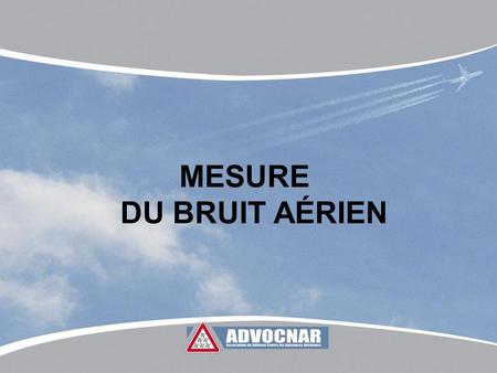 MESURE DU BRUIT AÉRIEN Equipement En avril 2009 lADVOCNAR a installé dans ses locaux une première station de mesure du bruit aérien. Moniteur des niveaux.