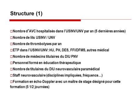 Structure (1) Nombre d AVC hospitalisés dans lUSINV/UNV par an (5 dernières années) Nombre de lits USINV / UNV Nombre de thrombolyses par an ETP dans lUSINV/UNV: