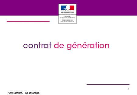 1 1. 2 Le contrat de génération issu dun accord unanime des partenaires sociaux Lemploi des jeunes et des seniors : chantier prioritaire de la« Grande.