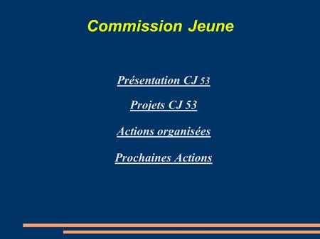 Commission Jeune Présentation CJ 53 Projets CJ 53 Actions organisées Prochaines Actions.