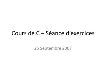 Cours de C – Séance dexercices 25 Septembre 2007.