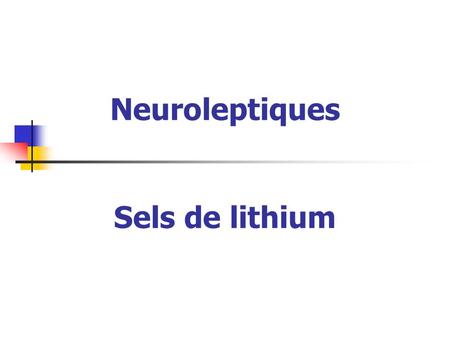 Neuroleptiques Sels de lithium
