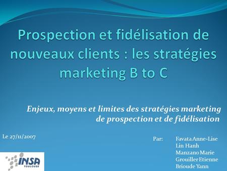 Prospection et fidélisation de nouveaux clients : les stratégies marketing B to C Enjeux, moyens et limites des stratégies marketing de prospection et.