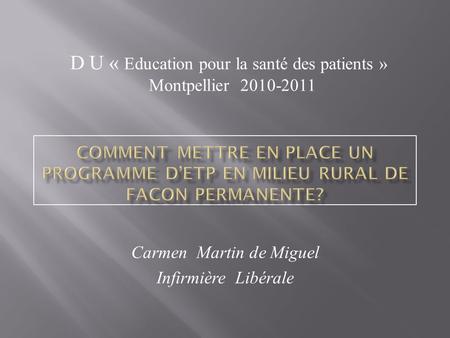 Carmen Martin de Miguel Infirmière Libérale D U « Education pour la santé des patients » Montpellier 2010-2011.