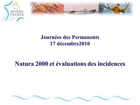 Journées des Permanents 17 décembre2010 Natura 2000 et évaluations des incidences.