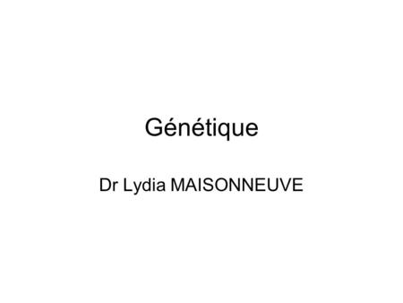 Génétique Dr Lydia MAISONNEUVE.