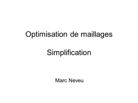 Optimisation de maillages Simplification Marc Neveu.