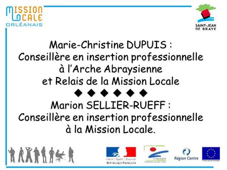 Marie-Christine DUPUIS : Conseillère en insertion professionnelle à l’Arche Abraysienne et Relais de la Mission Locale       Marion SELLIER-RUEFF.