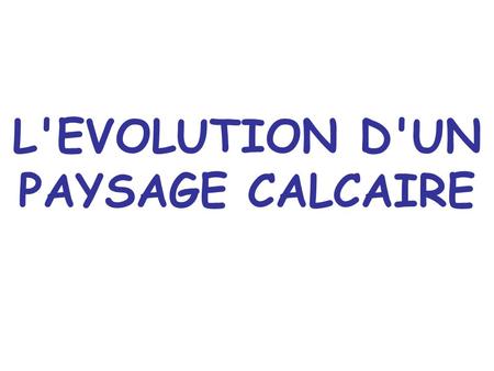 L'EVOLUTION D'UN PAYSAGE CALCAIRE