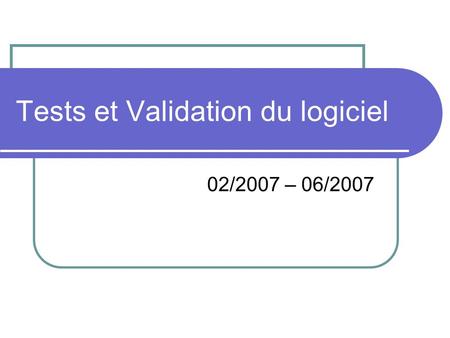 Tests et Validation du logiciel 02/2007 – 06/2007.