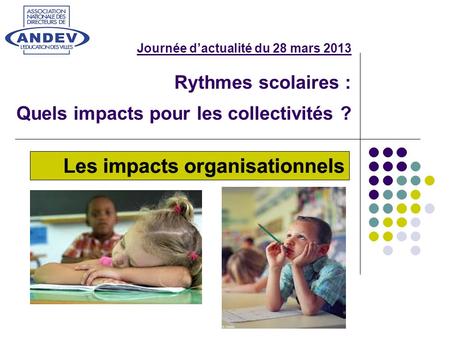 Journée dactualité du 28 mars 2013 Rythmes scolaires : Quels impacts pour les collectivités ? Les impacts organisationnels.