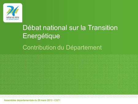 Débat national sur la Transition Energétique Contribution du Département Assemblée départementale du 29 mars 2013 - CG71.