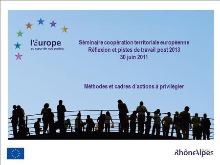 Europe, Relations internationales et coopération www.rhonealpes.fr 1 Séminaire coopération territoriale européenne Réflexion et pistes de travail post.