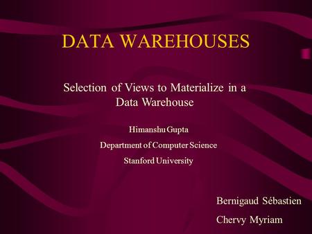 DATA WAREHOUSES Selection of Views to Materialize in a Data Warehouse Himanshu Gupta Department of Computer Science Stanford University Bernigaud Sébastien.