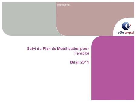 CONFIDENTIEL Suivi du Plan de Mobilisation pour lemploi Bilan 2011.