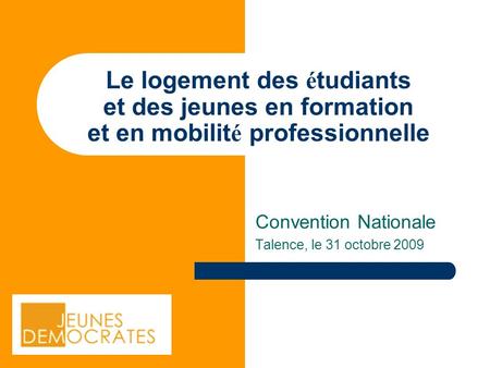 Le logement des é tudiants et des jeunes en formation et en mobilit é professionnelle Convention Nationale Talence, le 31 octobre 2009.