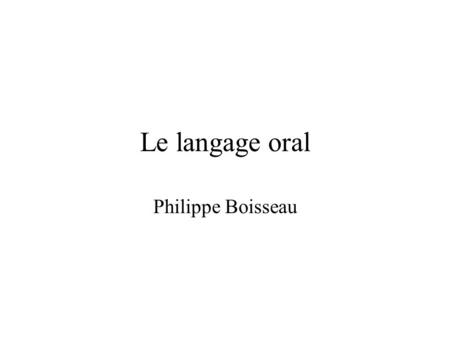 Le langage oral Philippe Boisseau.