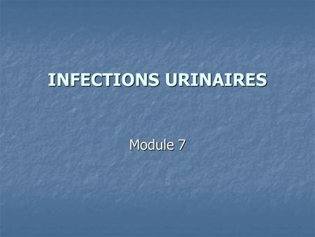 INFECTIONS URINAIRES Module 7.