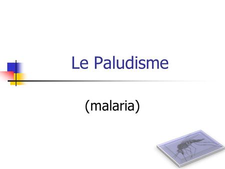 Le Paludisme (malaria).