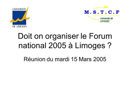 Doit on organiser le Forum national 2005 à Limoges ? Réunion du mardi 15 Mars 2005.