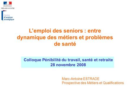 Lemploi des seniors : entre dynamique des métiers et problèmes de santé Colloque Pénibilité du travail, santé et retraite 28 novembre 2008 Marc-Antoine.