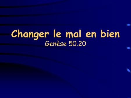 Changer le mal en bien Genèse 50.20