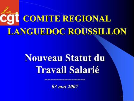 1 COMITE REGIONAL LANGUEDOC ROUSSILLON Nouveau Statut du Travail Salarié --------------------------- 03 mai 2007.