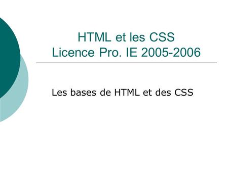 HTML et les CSS Licence Pro. IE 2005-2006 Les bases de HTML et des CSS.