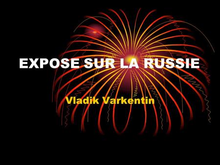 EXPOSE SUR LA RUSSIE Vladik Varkentin.